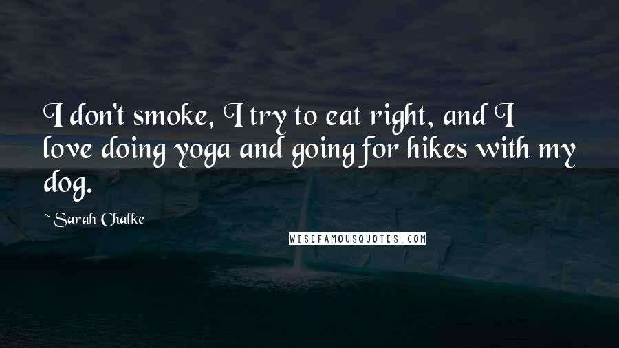 Sarah Chalke Quotes: I don't smoke, I try to eat right, and I love doing yoga and going for hikes with my dog.