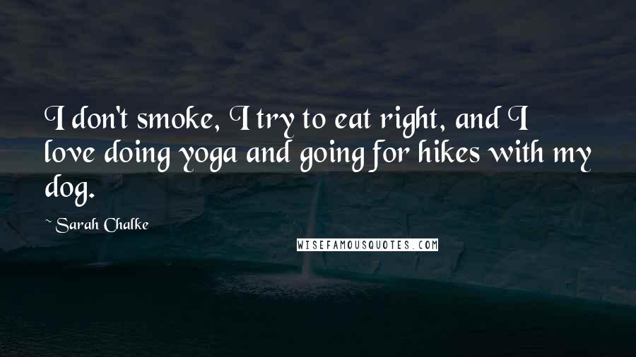 Sarah Chalke Quotes: I don't smoke, I try to eat right, and I love doing yoga and going for hikes with my dog.