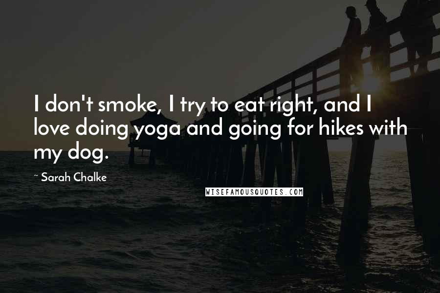 Sarah Chalke Quotes: I don't smoke, I try to eat right, and I love doing yoga and going for hikes with my dog.