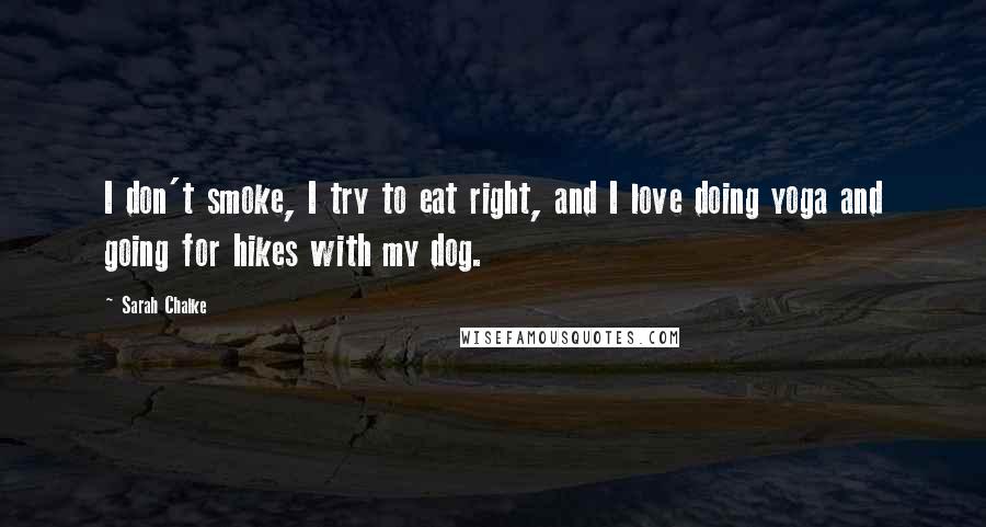 Sarah Chalke Quotes: I don't smoke, I try to eat right, and I love doing yoga and going for hikes with my dog.