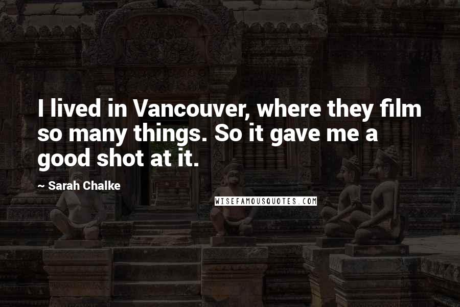 Sarah Chalke Quotes: I lived in Vancouver, where they film so many things. So it gave me a good shot at it.