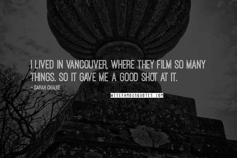 Sarah Chalke Quotes: I lived in Vancouver, where they film so many things. So it gave me a good shot at it.