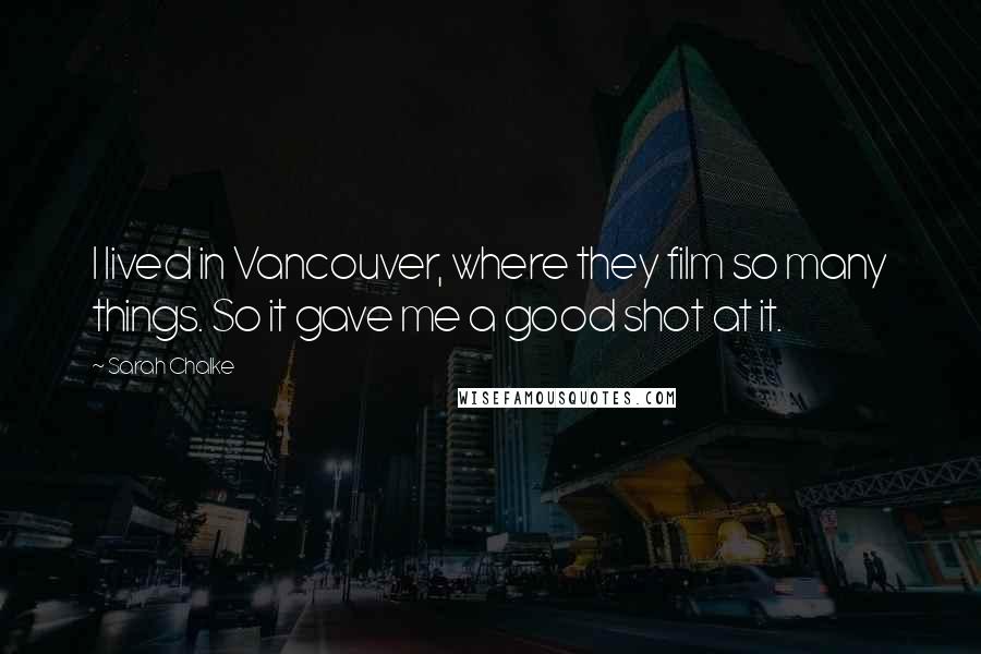 Sarah Chalke Quotes: I lived in Vancouver, where they film so many things. So it gave me a good shot at it.