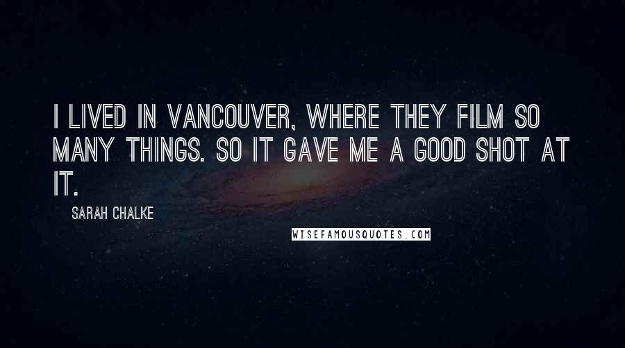 Sarah Chalke Quotes: I lived in Vancouver, where they film so many things. So it gave me a good shot at it.