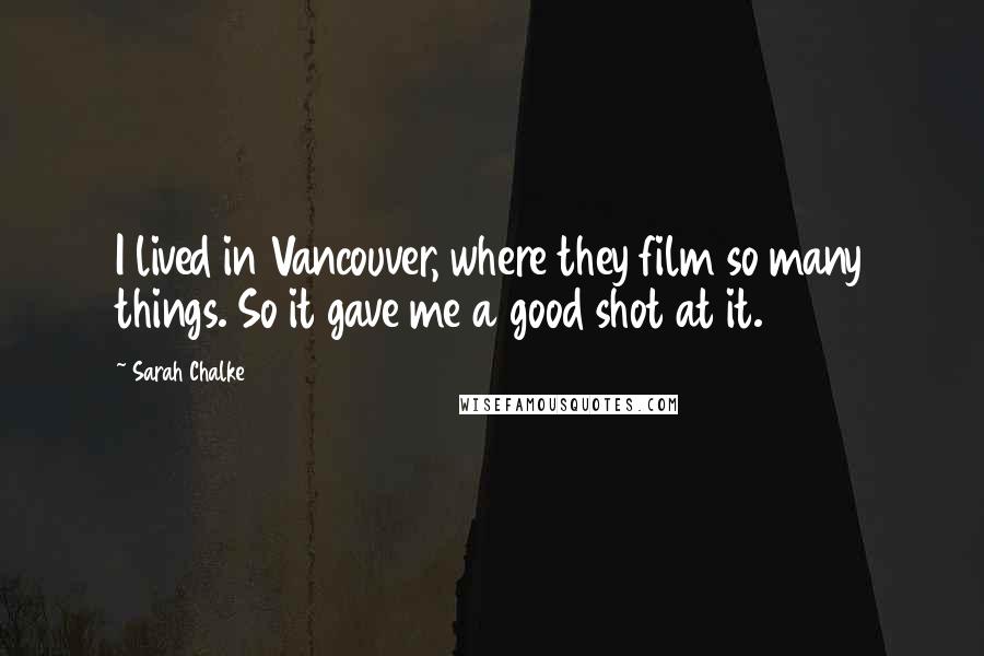 Sarah Chalke Quotes: I lived in Vancouver, where they film so many things. So it gave me a good shot at it.