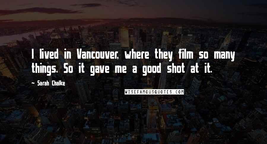 Sarah Chalke Quotes: I lived in Vancouver, where they film so many things. So it gave me a good shot at it.