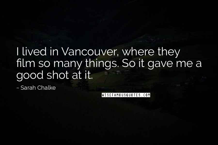 Sarah Chalke Quotes: I lived in Vancouver, where they film so many things. So it gave me a good shot at it.