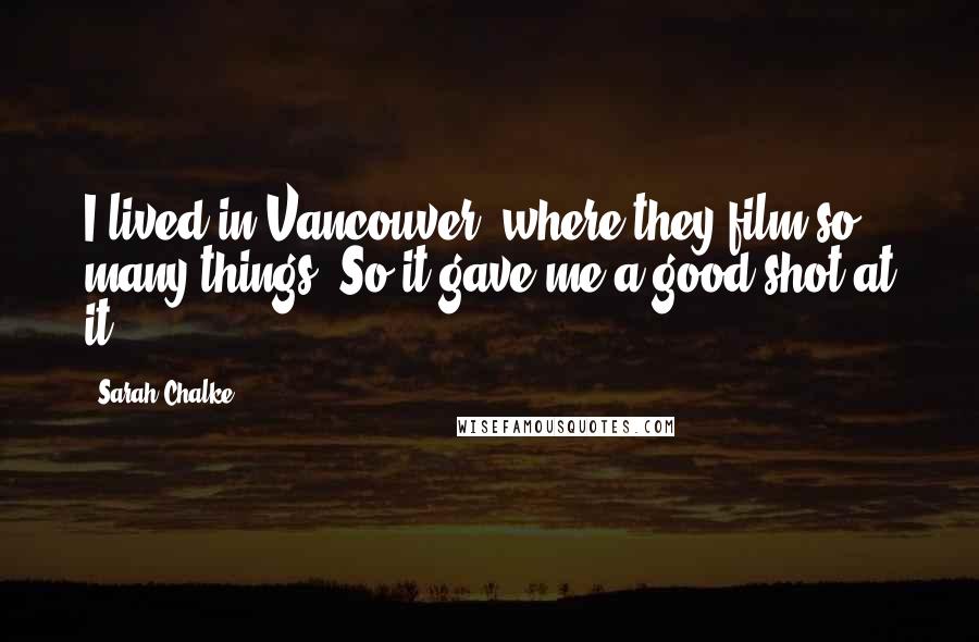 Sarah Chalke Quotes: I lived in Vancouver, where they film so many things. So it gave me a good shot at it.