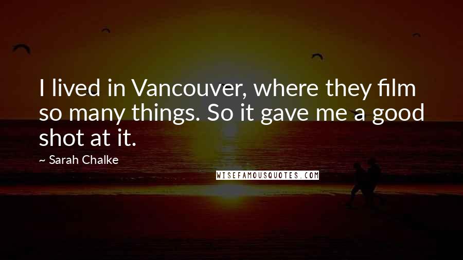 Sarah Chalke Quotes: I lived in Vancouver, where they film so many things. So it gave me a good shot at it.