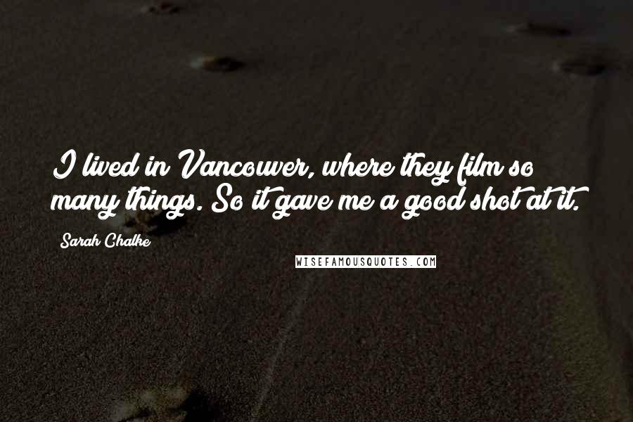 Sarah Chalke Quotes: I lived in Vancouver, where they film so many things. So it gave me a good shot at it.