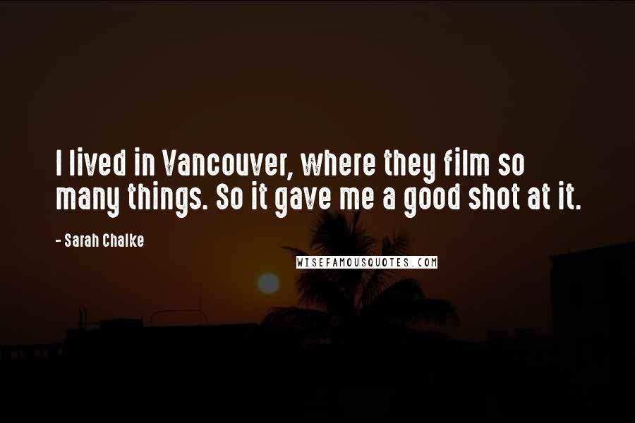 Sarah Chalke Quotes: I lived in Vancouver, where they film so many things. So it gave me a good shot at it.