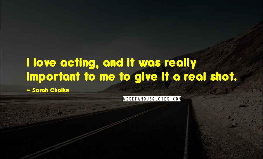 Sarah Chalke Quotes: I love acting, and it was really important to me to give it a real shot.