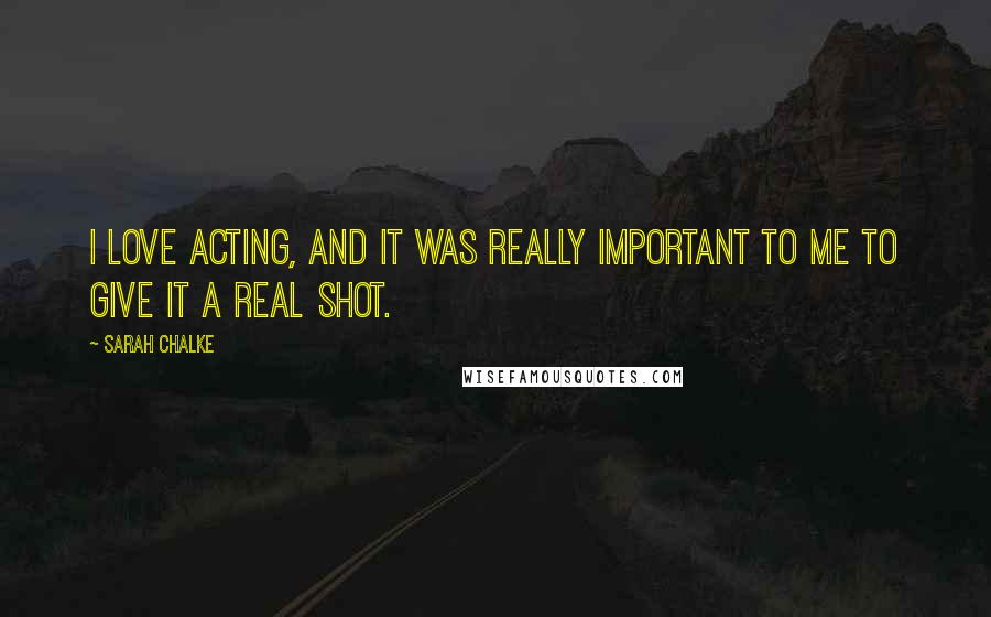 Sarah Chalke Quotes: I love acting, and it was really important to me to give it a real shot.