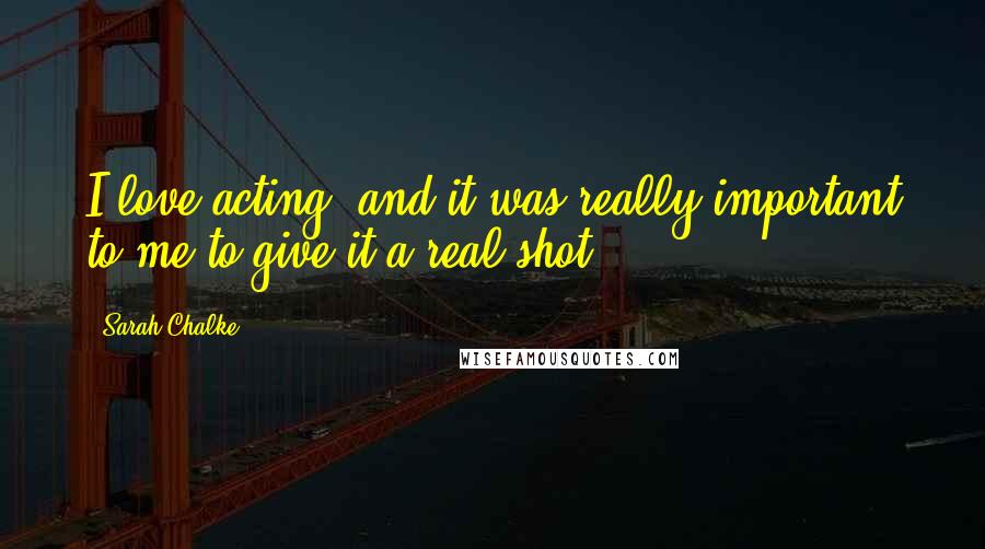 Sarah Chalke Quotes: I love acting, and it was really important to me to give it a real shot.