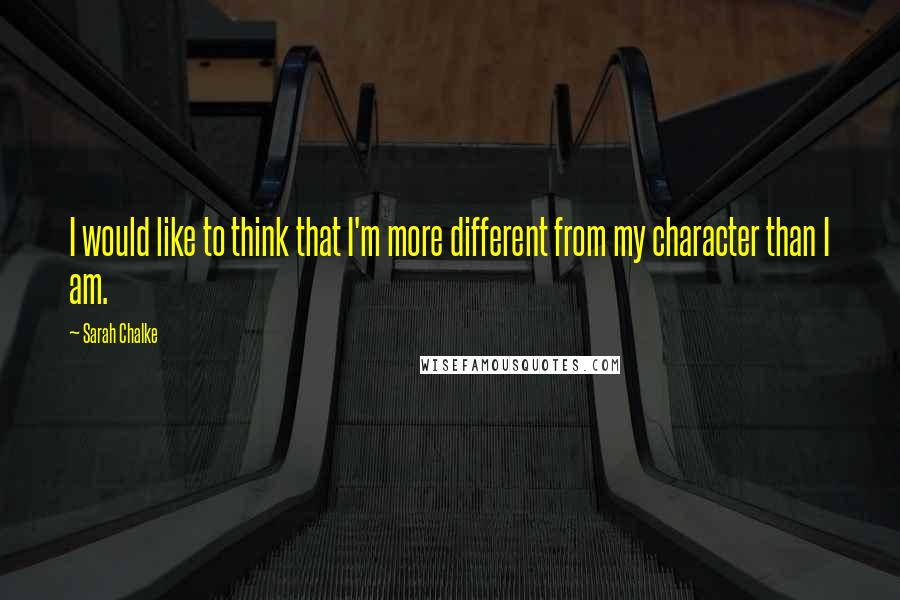Sarah Chalke Quotes: I would like to think that I'm more different from my character than I am.
