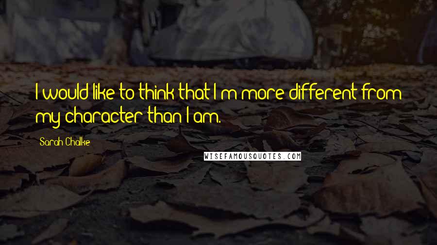 Sarah Chalke Quotes: I would like to think that I'm more different from my character than I am.