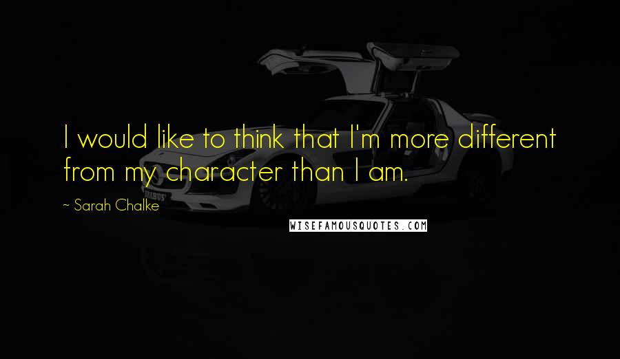 Sarah Chalke Quotes: I would like to think that I'm more different from my character than I am.