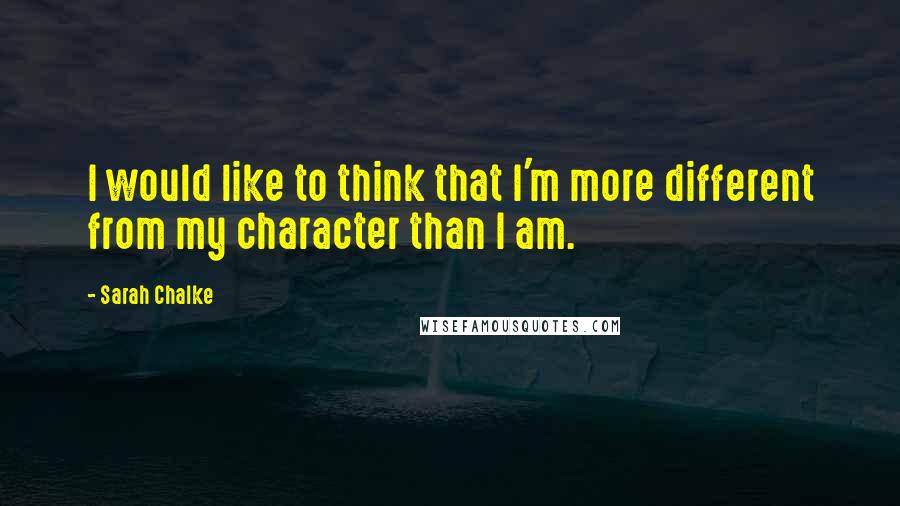 Sarah Chalke Quotes: I would like to think that I'm more different from my character than I am.