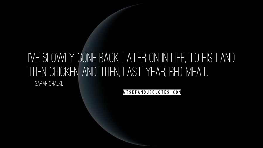 Sarah Chalke Quotes: I've slowly gone back, later on in life, to fish and then chicken and then, last year, red meat.