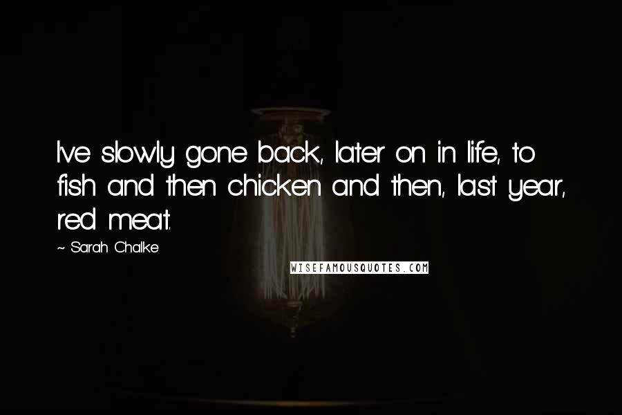 Sarah Chalke Quotes: I've slowly gone back, later on in life, to fish and then chicken and then, last year, red meat.