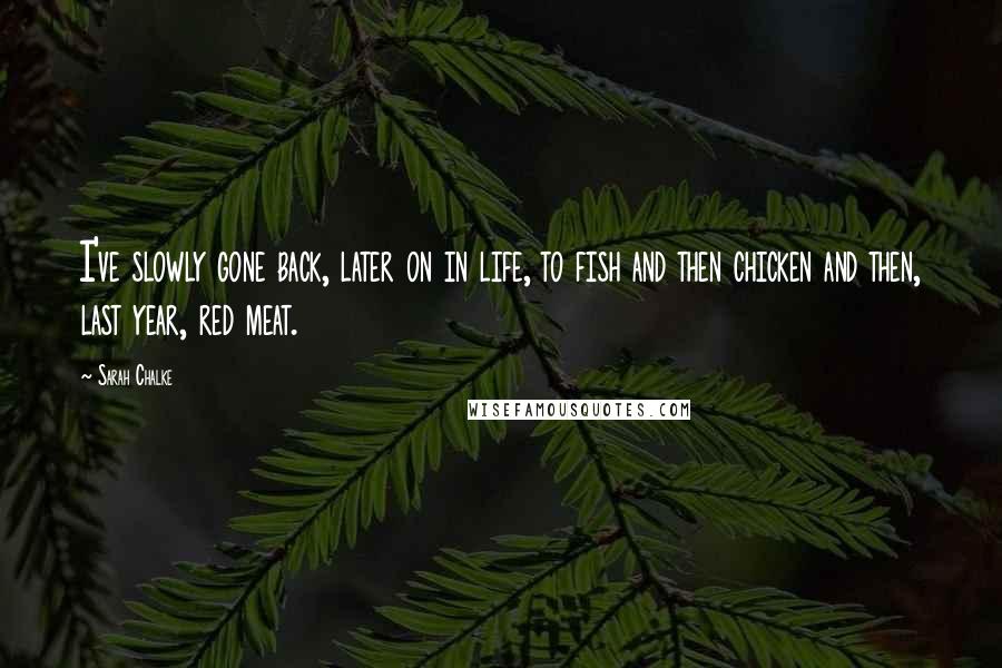 Sarah Chalke Quotes: I've slowly gone back, later on in life, to fish and then chicken and then, last year, red meat.