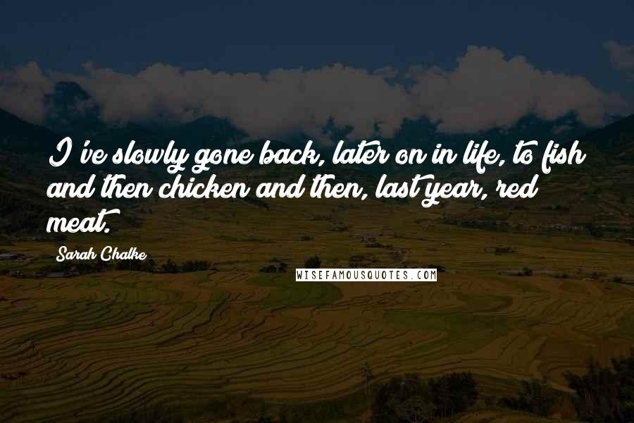 Sarah Chalke Quotes: I've slowly gone back, later on in life, to fish and then chicken and then, last year, red meat.