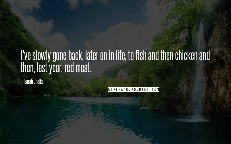 Sarah Chalke Quotes: I've slowly gone back, later on in life, to fish and then chicken and then, last year, red meat.