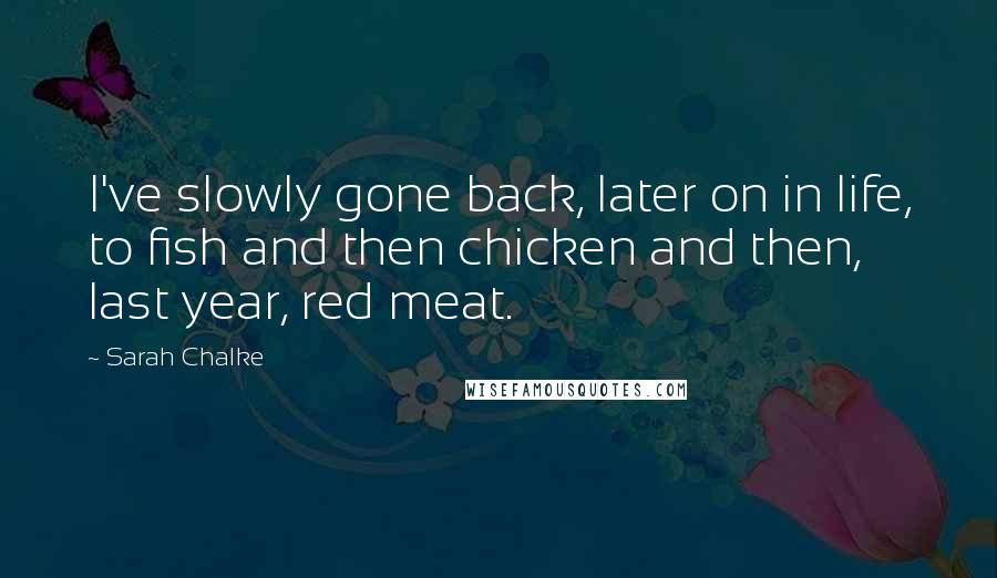 Sarah Chalke Quotes: I've slowly gone back, later on in life, to fish and then chicken and then, last year, red meat.