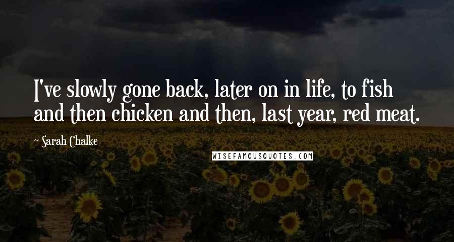 Sarah Chalke Quotes: I've slowly gone back, later on in life, to fish and then chicken and then, last year, red meat.