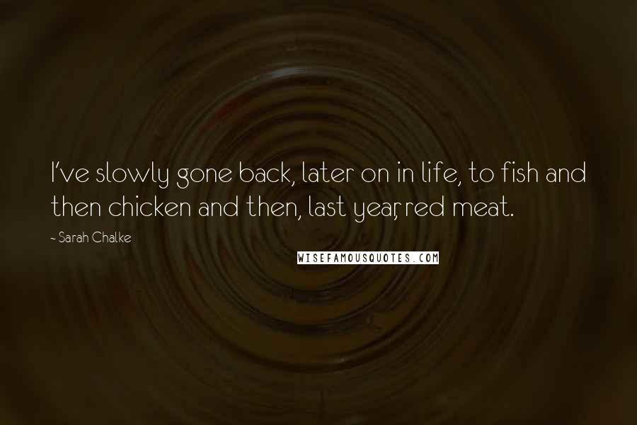 Sarah Chalke Quotes: I've slowly gone back, later on in life, to fish and then chicken and then, last year, red meat.