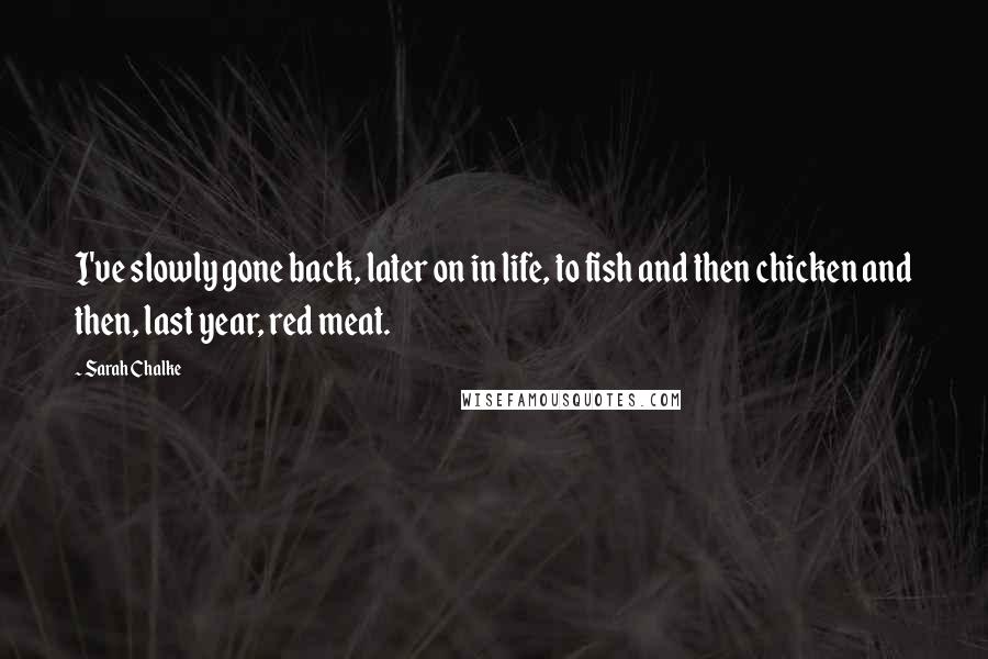 Sarah Chalke Quotes: I've slowly gone back, later on in life, to fish and then chicken and then, last year, red meat.