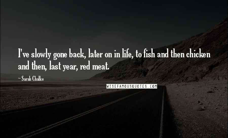 Sarah Chalke Quotes: I've slowly gone back, later on in life, to fish and then chicken and then, last year, red meat.