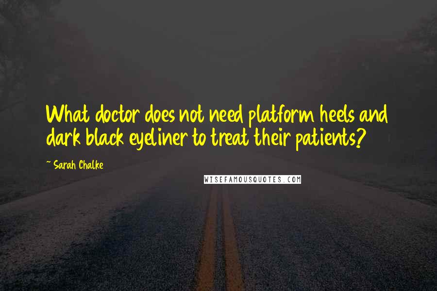 Sarah Chalke Quotes: What doctor does not need platform heels and dark black eyeliner to treat their patients?