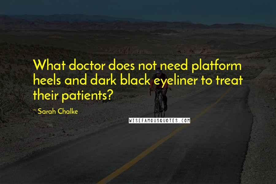 Sarah Chalke Quotes: What doctor does not need platform heels and dark black eyeliner to treat their patients?