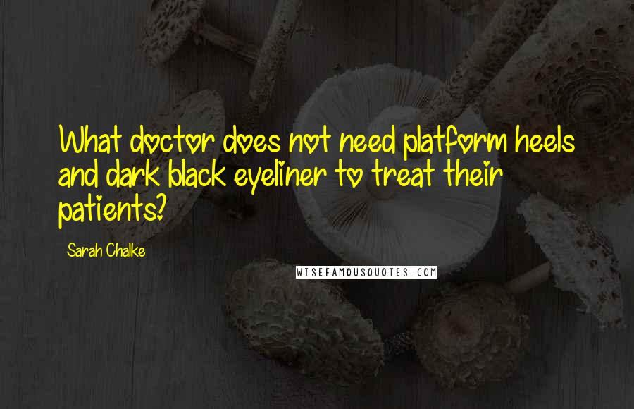 Sarah Chalke Quotes: What doctor does not need platform heels and dark black eyeliner to treat their patients?