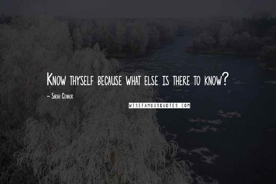 Sarah Connor Quotes: Know thyself because what else is there to know?