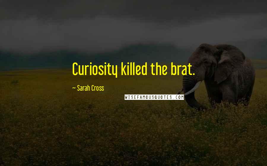 Sarah Cross Quotes: Curiosity killed the brat.