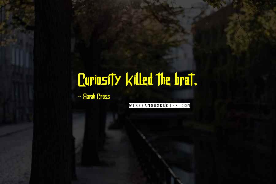 Sarah Cross Quotes: Curiosity killed the brat.