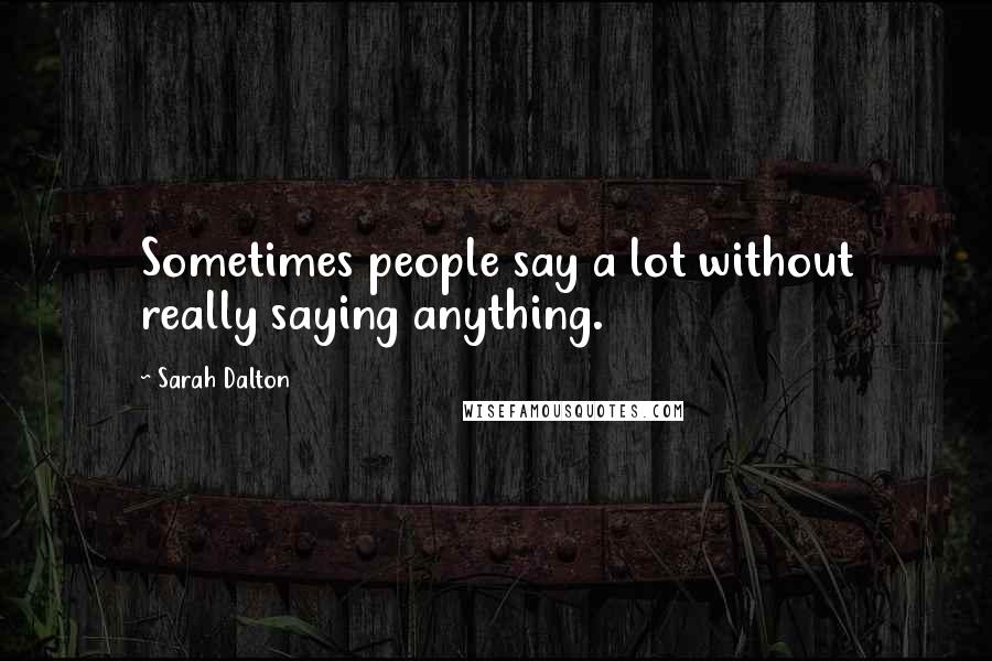 Sarah Dalton Quotes: Sometimes people say a lot without really saying anything.