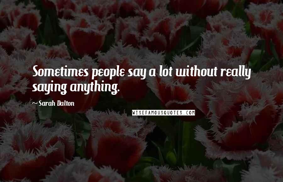 Sarah Dalton Quotes: Sometimes people say a lot without really saying anything.