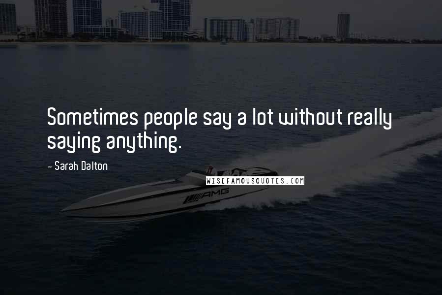 Sarah Dalton Quotes: Sometimes people say a lot without really saying anything.