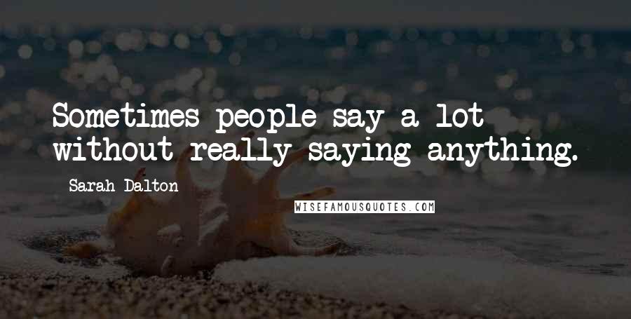 Sarah Dalton Quotes: Sometimes people say a lot without really saying anything.