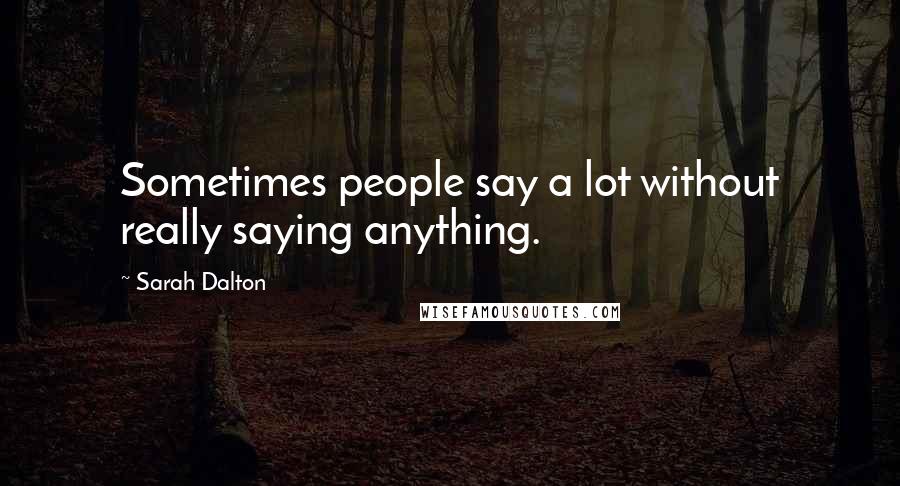 Sarah Dalton Quotes: Sometimes people say a lot without really saying anything.