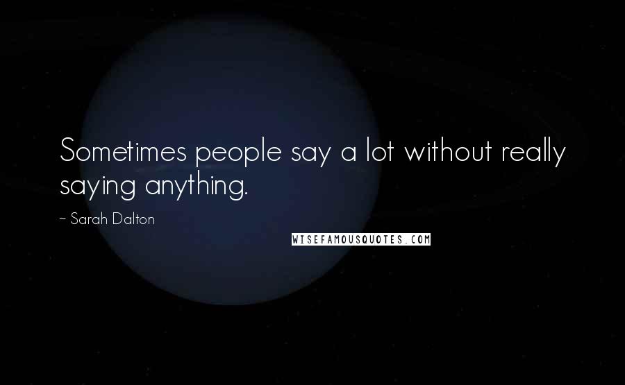 Sarah Dalton Quotes: Sometimes people say a lot without really saying anything.