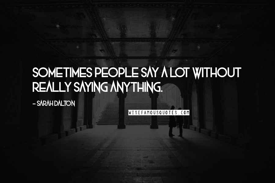 Sarah Dalton Quotes: Sometimes people say a lot without really saying anything.