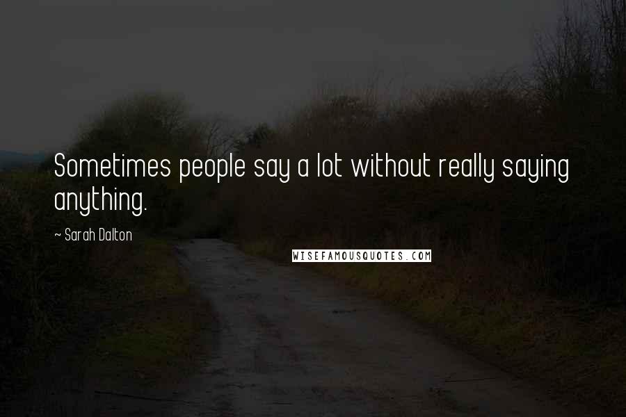 Sarah Dalton Quotes: Sometimes people say a lot without really saying anything.