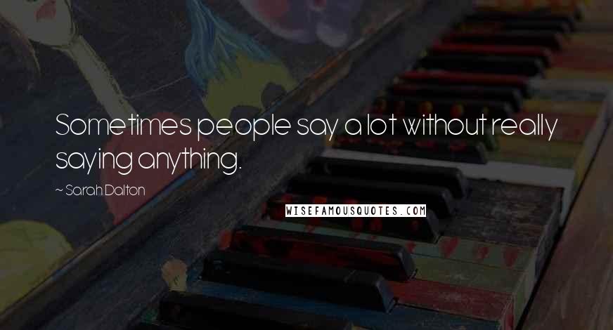 Sarah Dalton Quotes: Sometimes people say a lot without really saying anything.