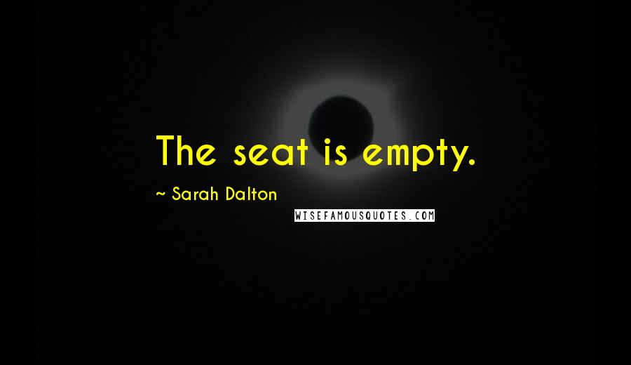 Sarah Dalton Quotes: The seat is empty.