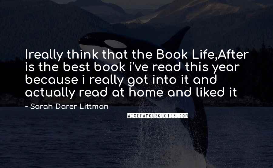 Sarah Darer Littman Quotes: Ireally think that the Book Life,After is the best book i've read this year because i really got into it and actually read at home and liked it