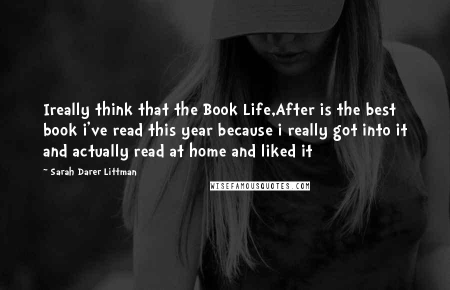 Sarah Darer Littman Quotes: Ireally think that the Book Life,After is the best book i've read this year because i really got into it and actually read at home and liked it